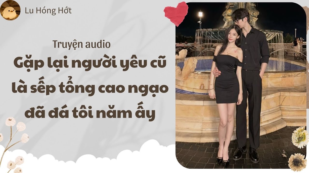 [TRUYỆN AUDIO] GẶP LẠI NGƯỜI YÊU CŨ LÀ SẾP TỔNG CAO NGẠO ĐÃ ĐÁ TÔI NĂM ẤY (FULL) | LU HÓNG HỚT