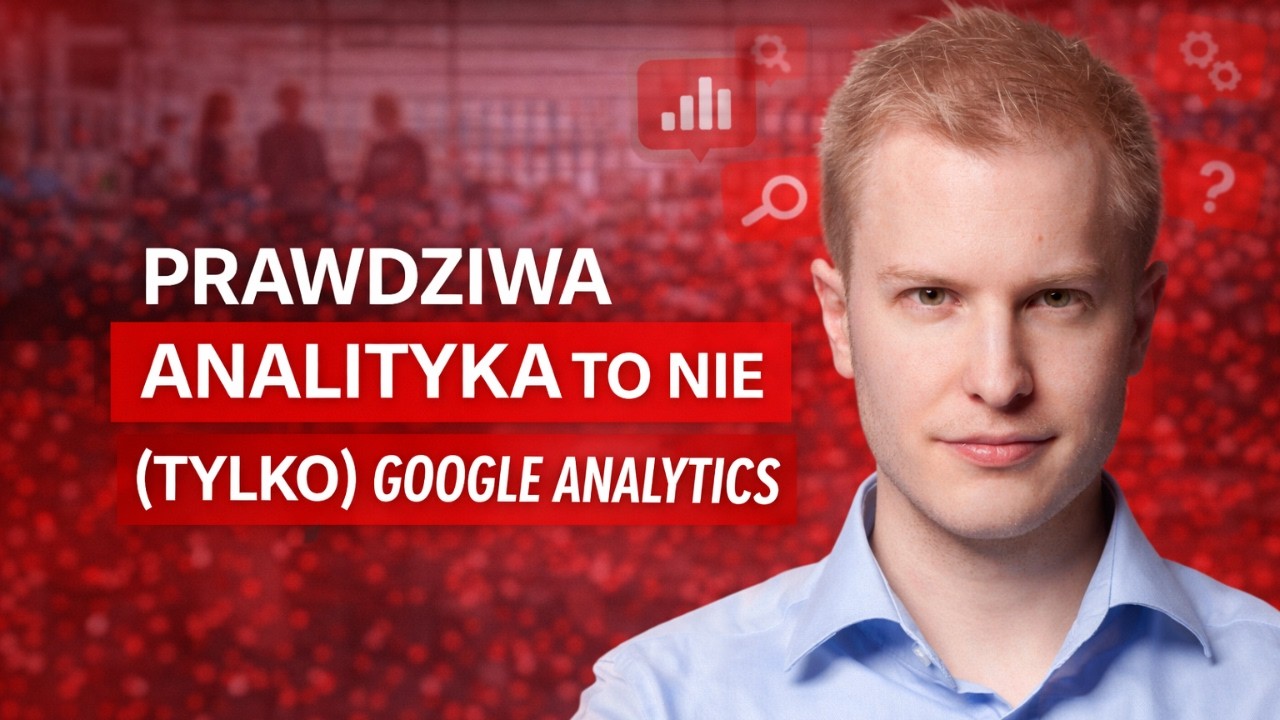 Prawdziwa analityka to nie (tylko) Google Analytics