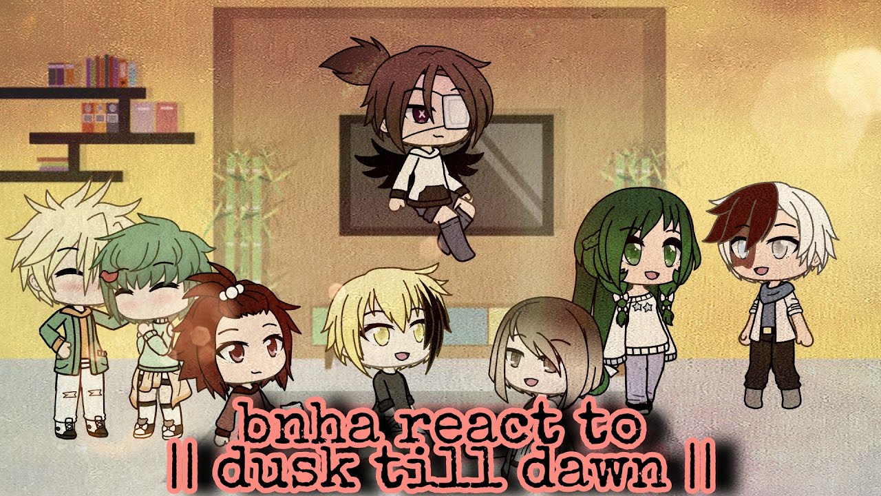 Bnha react to ||dusk till dawn|| part 2