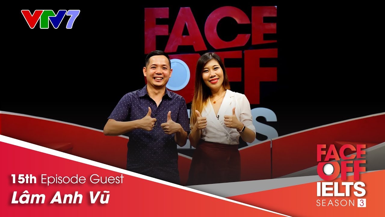 IELTS FACE-OFF | S03E15 |LÂM ANH VŨ | Gặp gỡ chàng trai chinh chiến từ Google tới Facebook