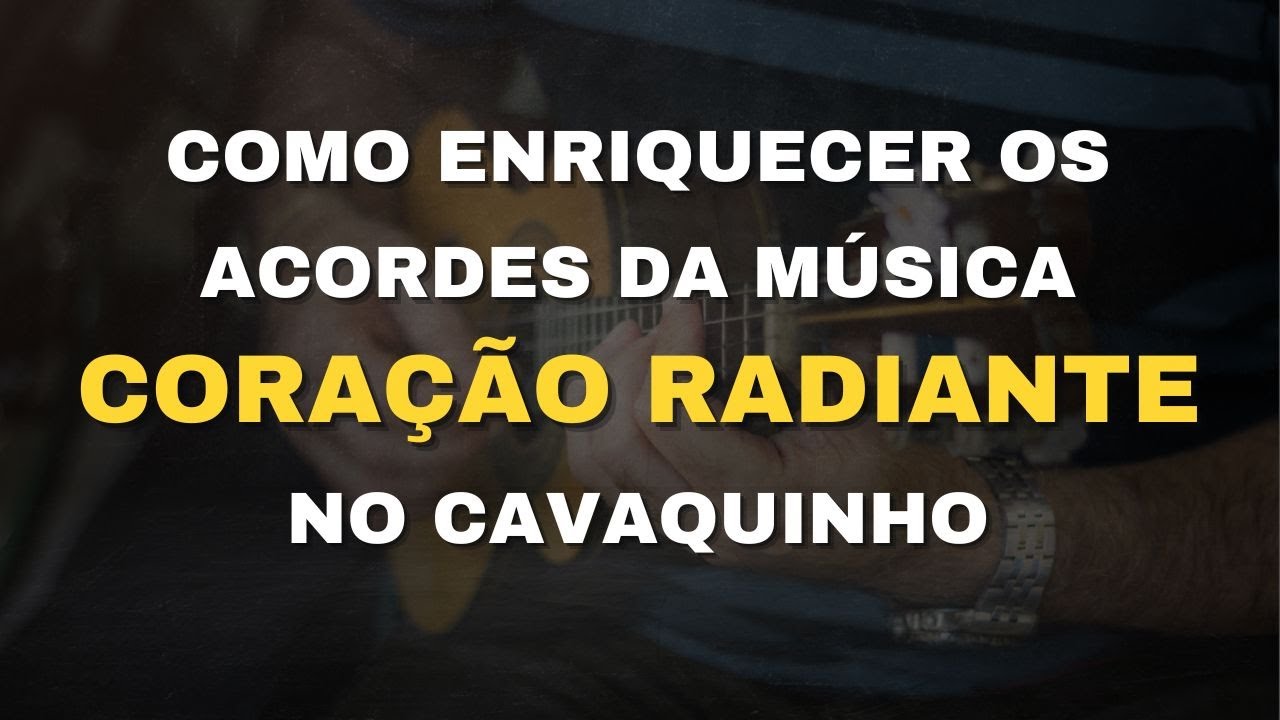 Como Enriquecer os Acordes da Música Coração Radiante no Cavaquinho - Professor Damiro