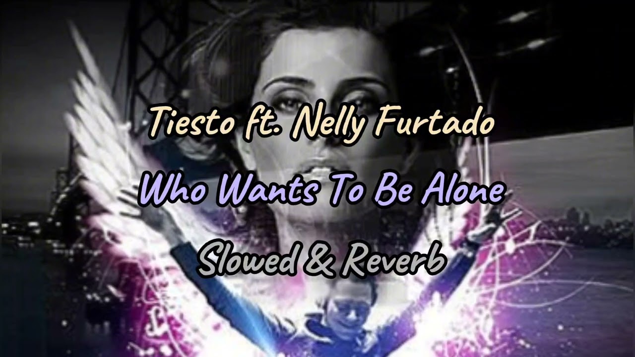Tiesto ft. Nelly Furtado - Who Wants To Be Alone // Slowed & Reverb