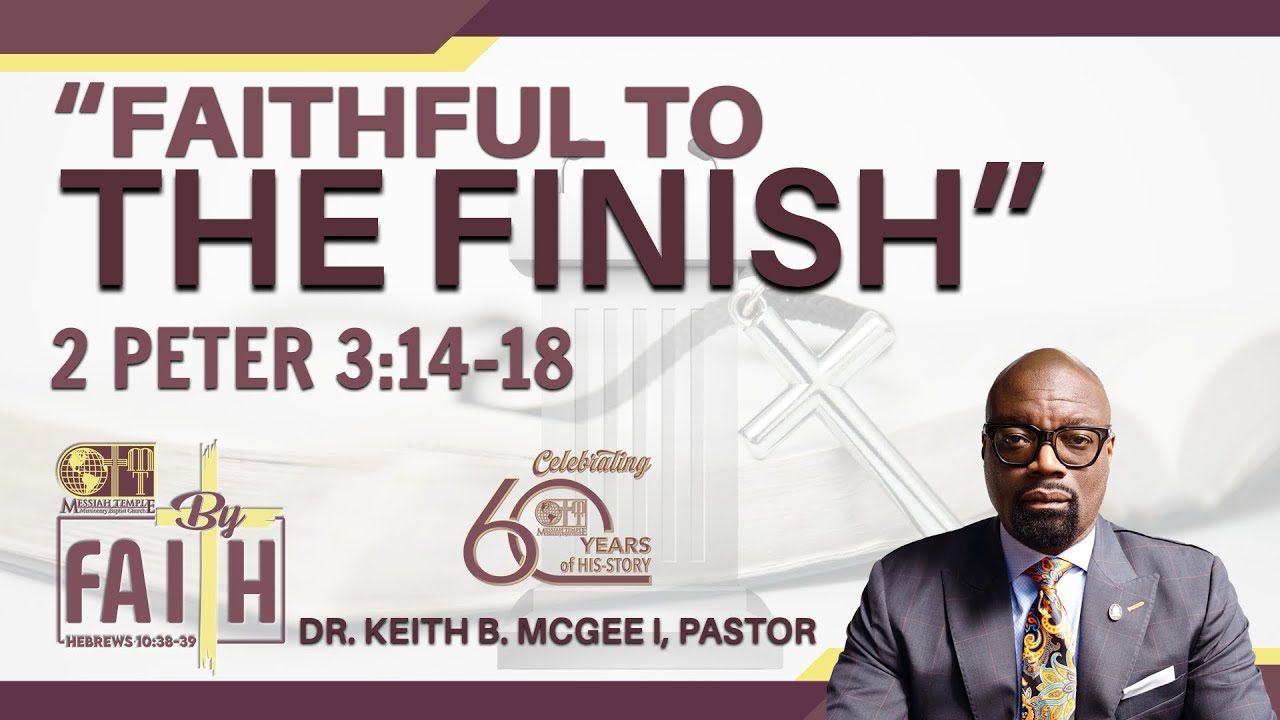 Faithful to The Finish | 2 Peter 3:14-18 | Dr. Keith B. McGee I | #MTMBC104