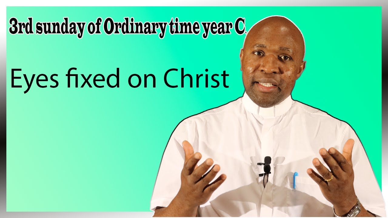 3rd Sunday of Ordinary time year C. Why eyes were fixed on him. Homily for 23th January 2022.