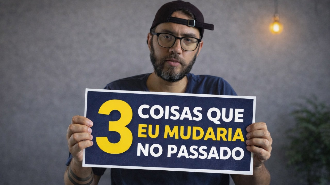 Se eu pudesse voltar no tempo eu mudaria essas 3 coisas