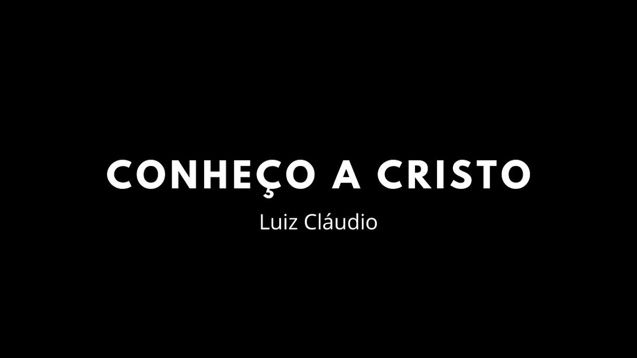 Conheço a Cristo - Luiz Cláudio (playback com letra)