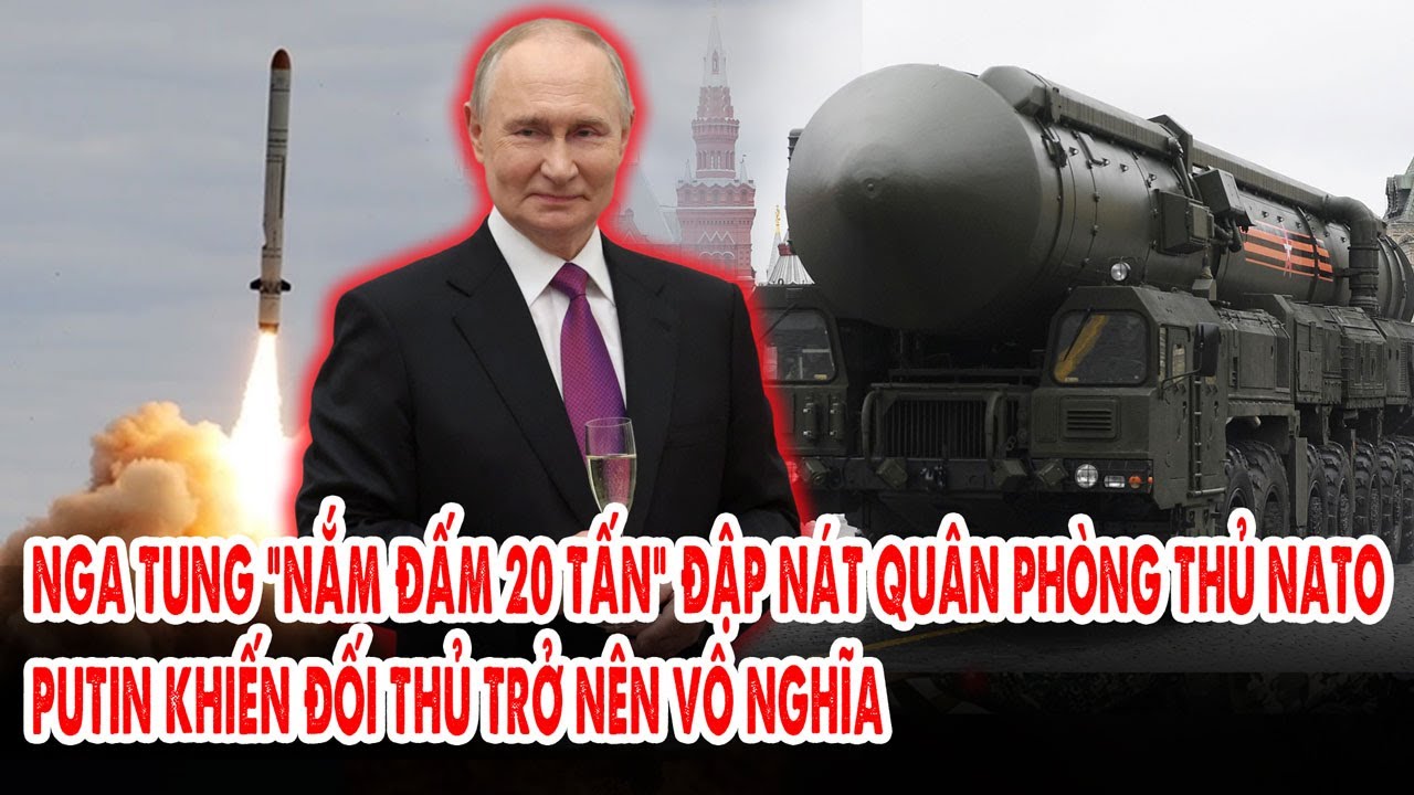Nga tung “nắm đấm 20 tấn” đập nát quân phòng thủ NATO: Putin khiến đối thủ trở nên vô nghĩa