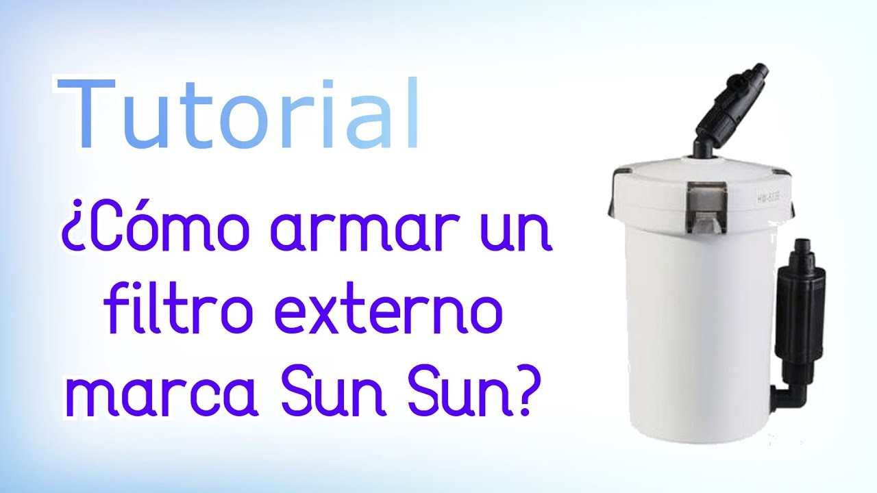 Tutorial: &iquest;C&oacute;mo armar e instalar un filtro externo marca Sun Sun?
