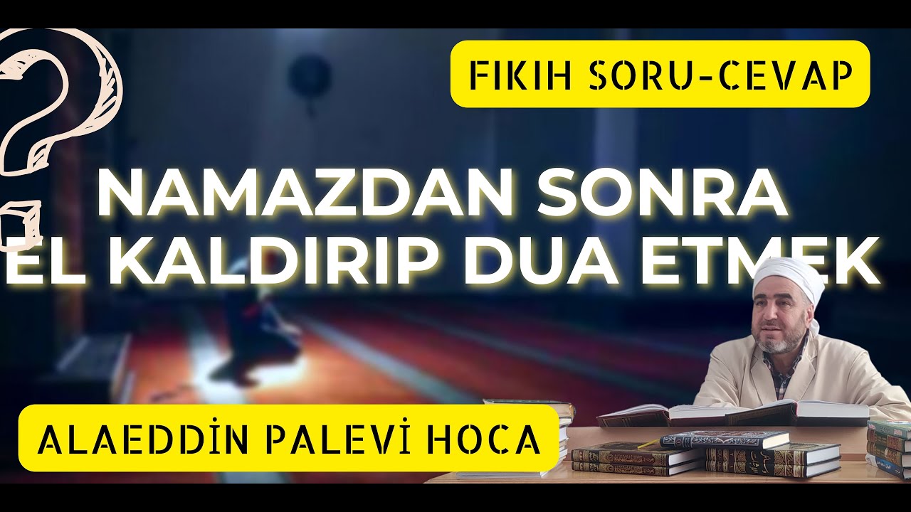 NAMAZDAN SONRA CEMAATLE BERABER EL KALDIRIP DUA ETMEK BİDAT MİDİR? ALAEDDİN PALEVİ HOCA