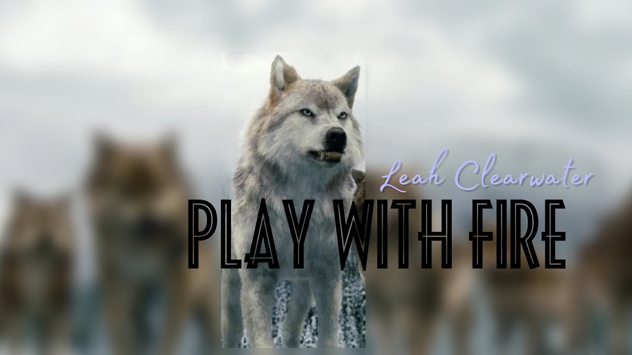 Leah Clearwater | play with fire