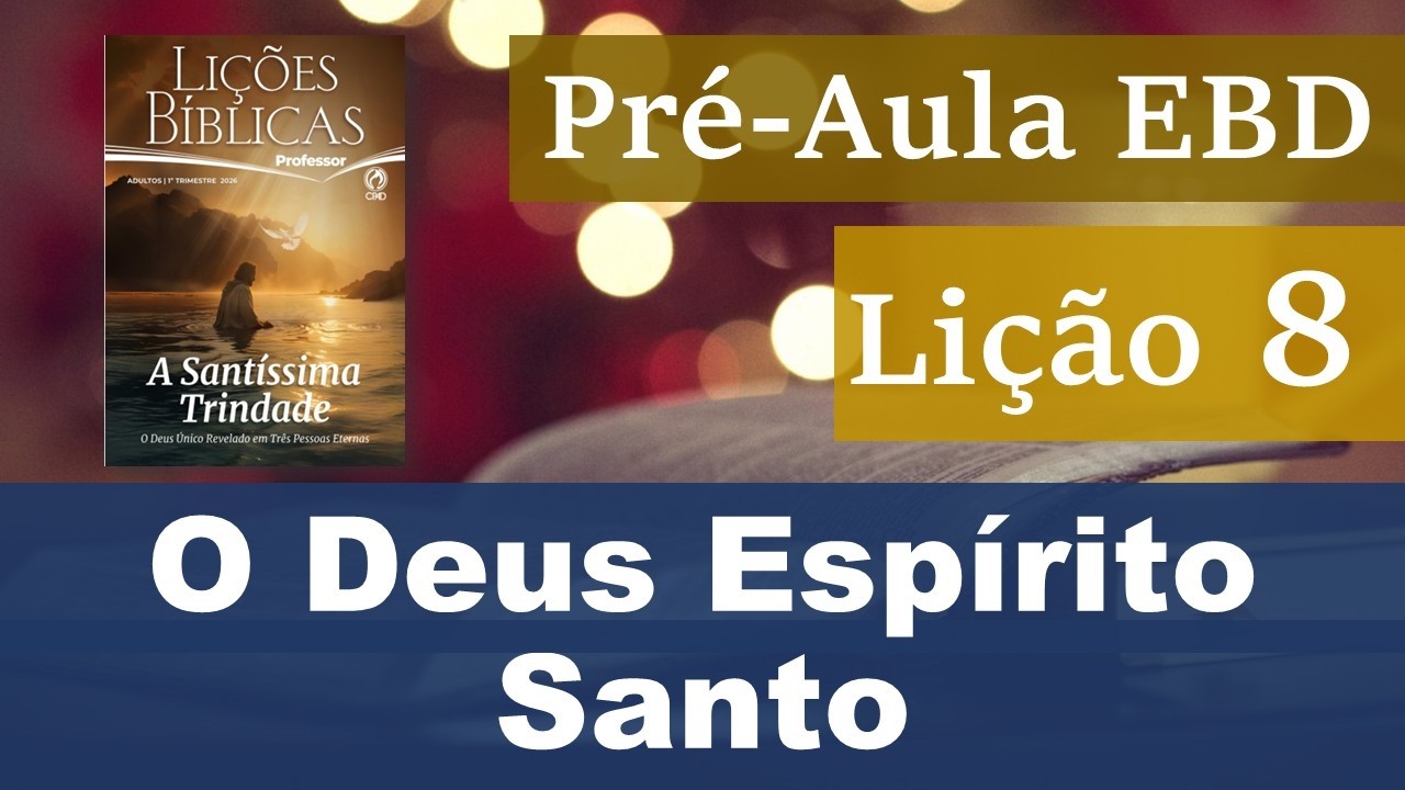 Lição 8 O Deus Espírito Santo | Pré-aula completa (1 trimestre 2026 CPAD)