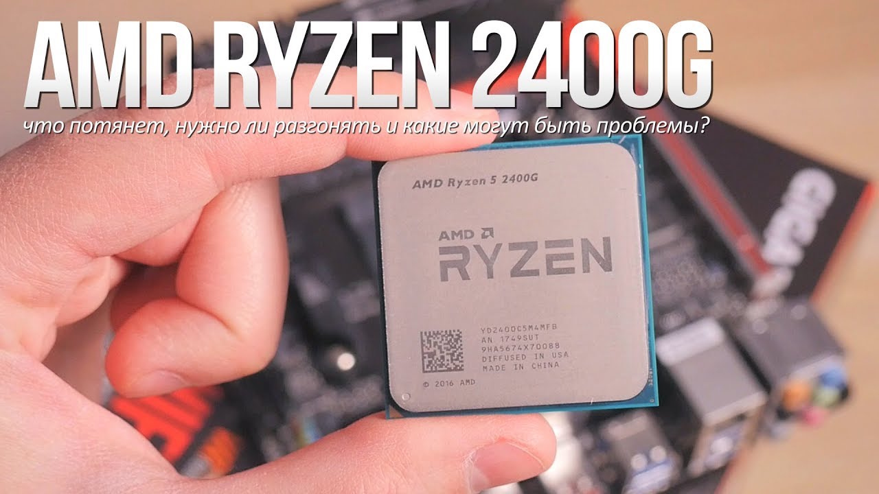 AMD Ryzen 2400G - что потянет, нужно ли разгонять и какие могут быть сложности?