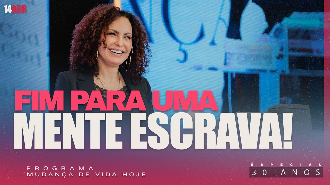 Fim para uma mente escrava! | Mudan&ccedil;a de Vida Hoje | 30 anos
