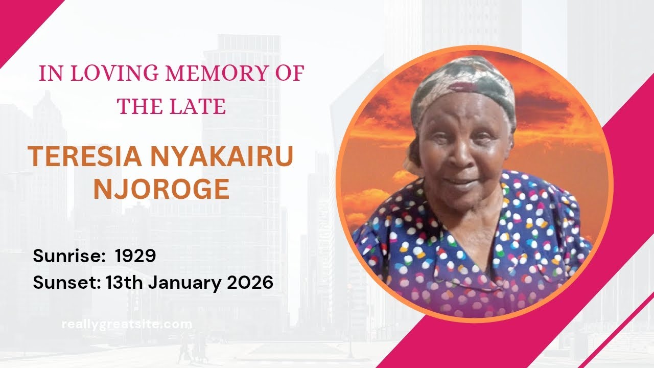 IN LOVING MEMORY OF THE LATE: TERESIA NYAKAIRU NJOROGE. SUNRISE 1929- SUNSET 13TH JANUARY 2026