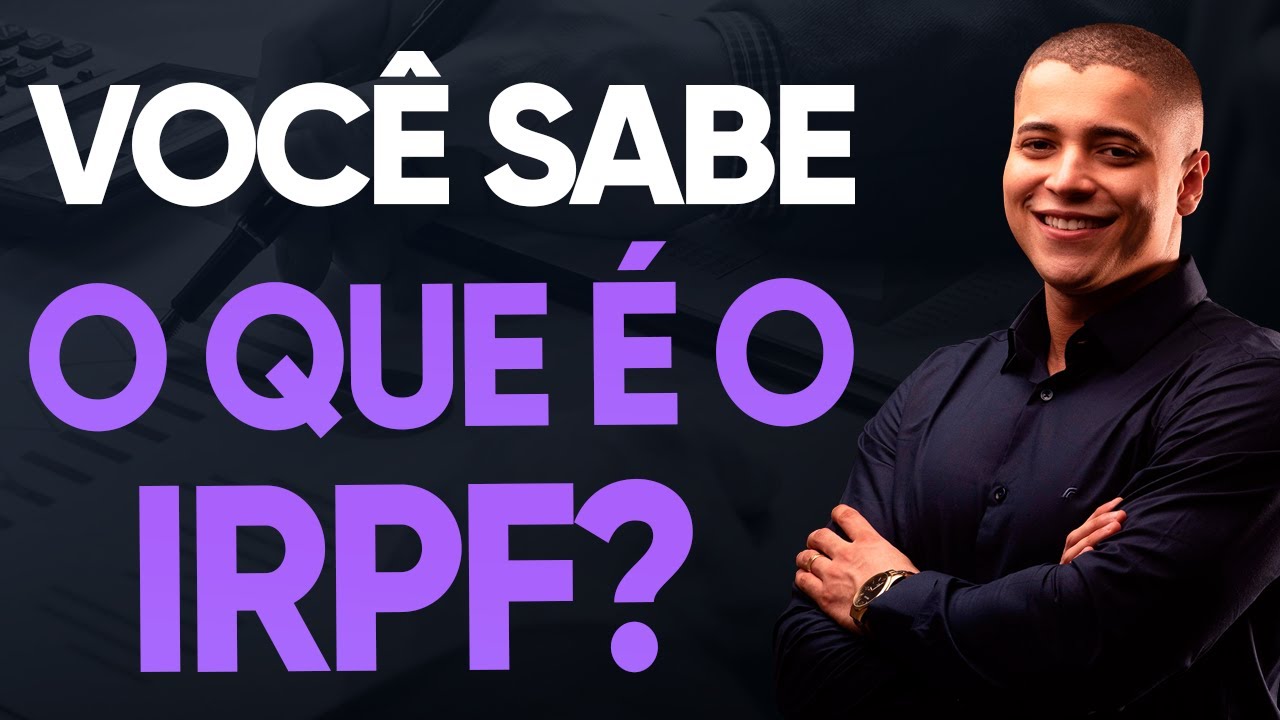 ENTENDA O QUE &Eacute; O IMPOSTO DE RENDA PESSOA F&Iacute;SICA (IRPF 2024)