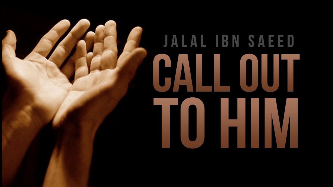 Call Out to Him - Jalal Ibn Saeed - Islamic Reminder