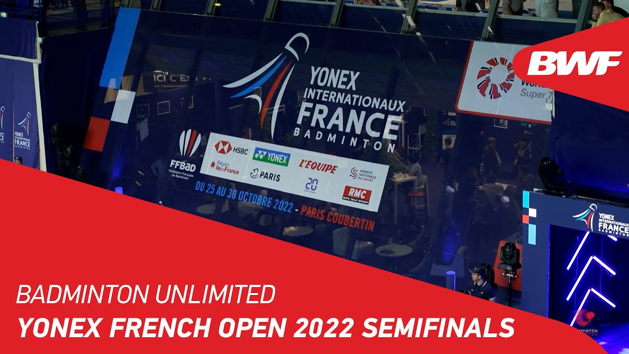 Badminton Unlimited | YONEX French Open 2022 Semifinals | BWF 2022
