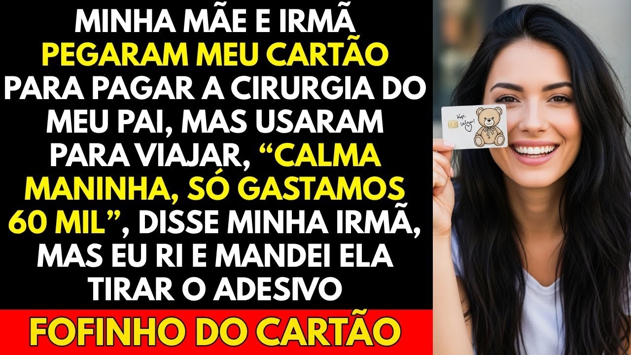 Minha Mãe e Irmã Pegaram Meu Cartão Para Pagar a Cirurgia Do Meu Pai, Mas Usaram Para Viajar, “Calma