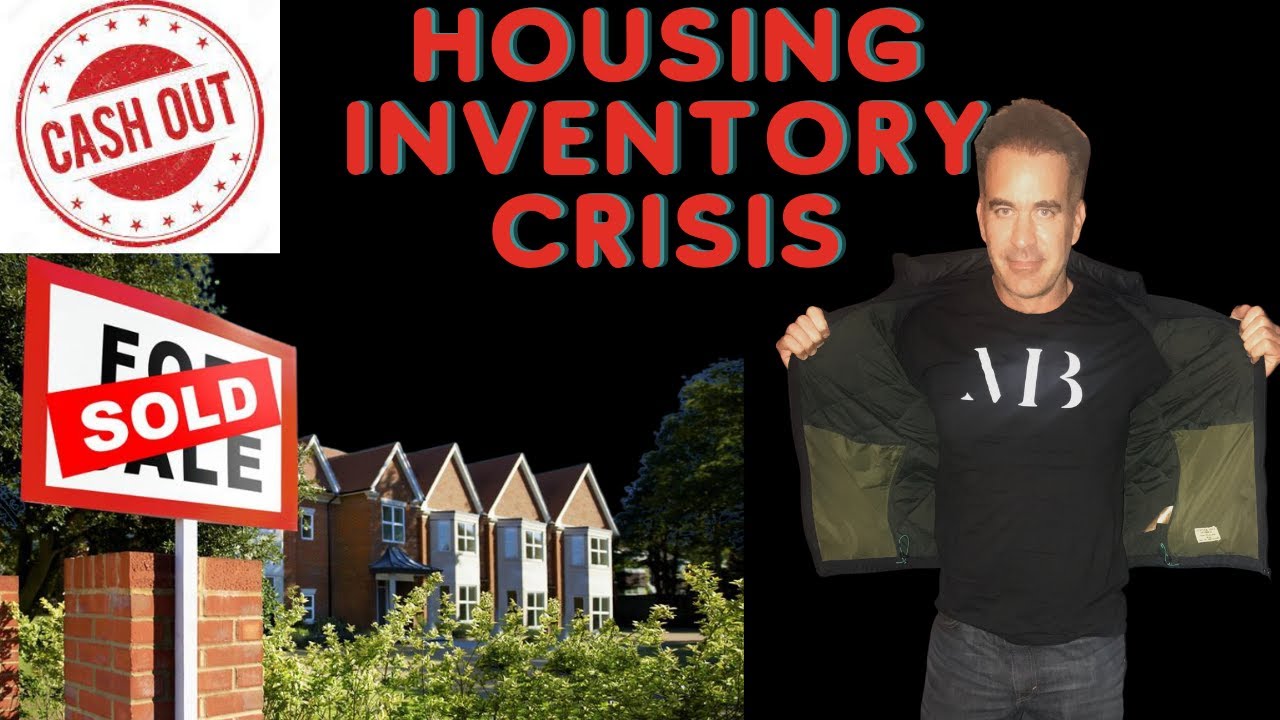 THE HOUSING INVENTORY CRISIS/CASH OUT OPTIONS.