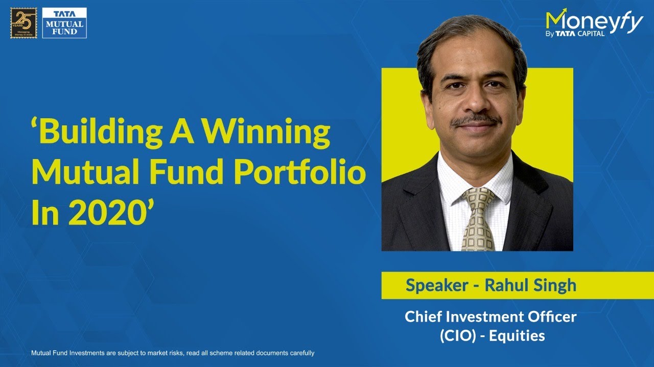 Know How to Build a Winning Mutual Fund Portfolio in 2020 - By Rahul Singh (CIO - Equity, Tata AMC)