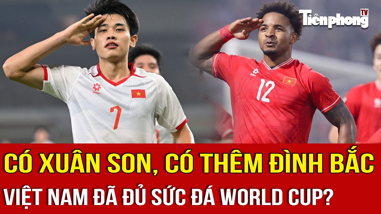 Có Xuân Son, có thêm Đình Bắc, Việt Nam đã đủ sức đá World Cup?
