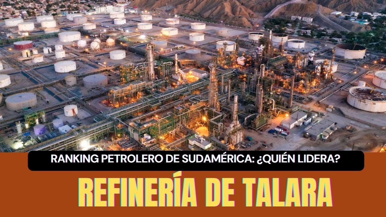 Refiner&iacute;a de Talara y el Ranking Petrolero de Sudam&eacute;rica: &iquest;Qui&eacute;n Lidera?