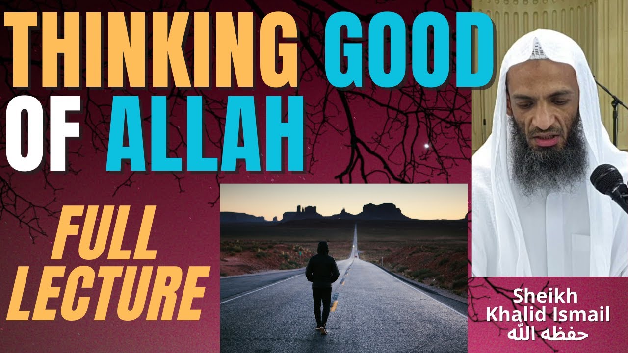 THINKING GOOD of ALLAH | FULL LECTURE - Sheikh Khalid Ismail حفظه الله