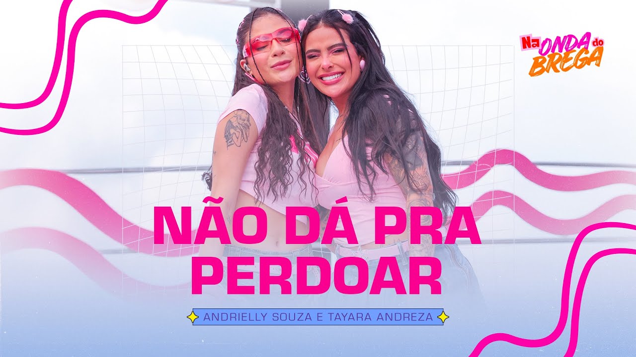 Andrielly Souza e Tayara Andreza - Não Dá Pra Perdoar (Na Onda do Brega)