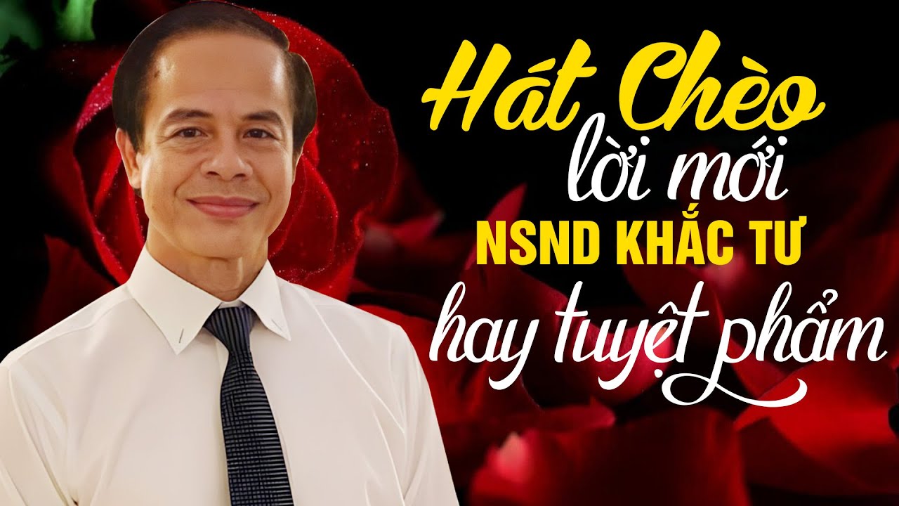 HÁT CHÈO LỜI MỚI - tiếng hát chèo của NSND KHẮC TƯ - NGHE là NGHIỆN