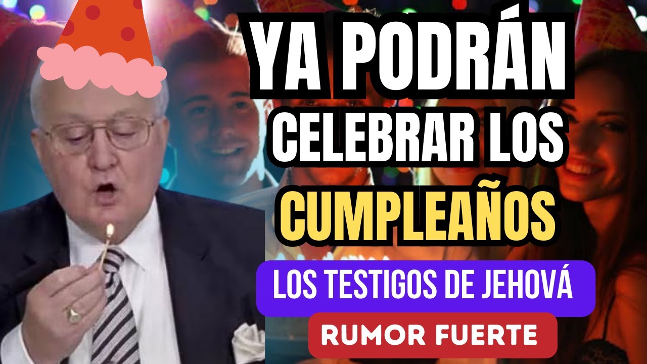 Fuerte Rumor Asegura que YA podrán celebrar los Cumpleaños los Testigos de Jehová!? TE LO EXPLICO...