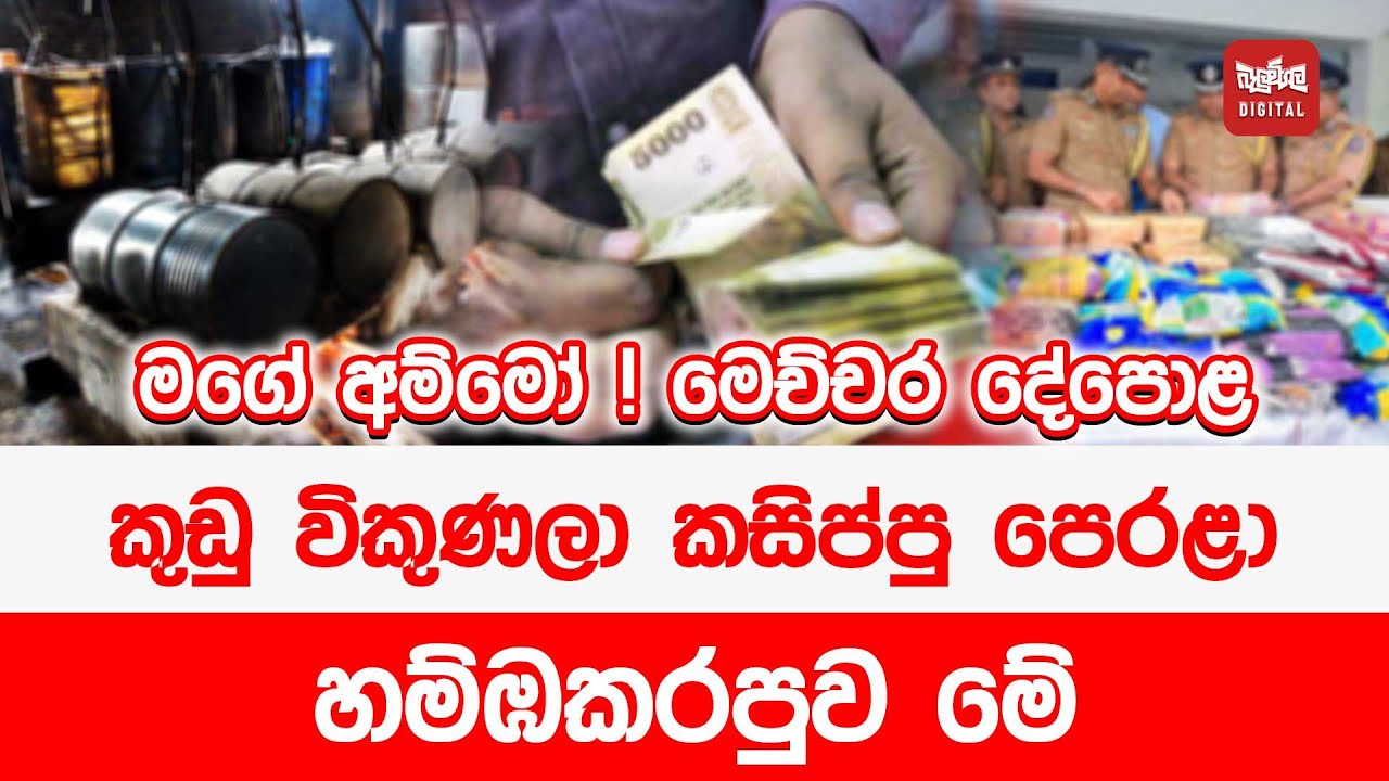 මගේ අම්මෝ ! මෙච්චර දේපොළ - කුඩු විකුණලා කසිප්පු පෙරළා හම්ඹකරපුව මේ