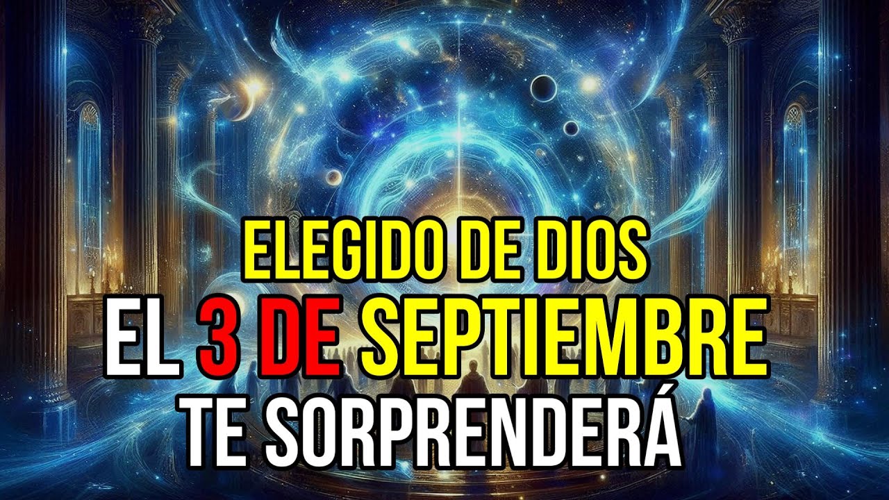 ELEGIDO DE DIOS, EL 3 DE SEPTIEMBRE TE SORPRENDERÁ – POR FAVOR ESCUCHA