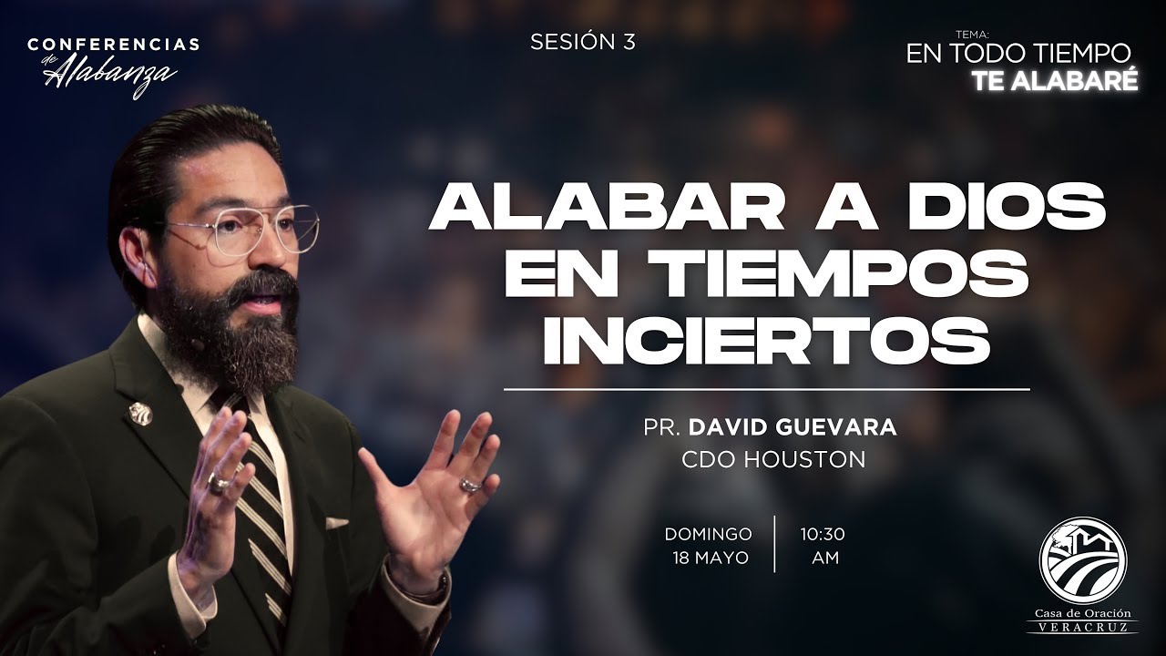 03 | David Guevara | Alabar a Dios en tiempos inciertos | 05/18/2025