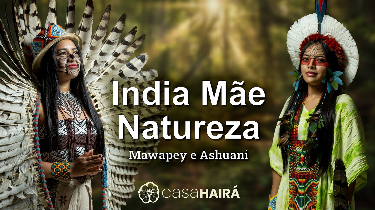 India Mãe Natureza - Mawapey e Ashuani Huni Kuin - Casa Hairá