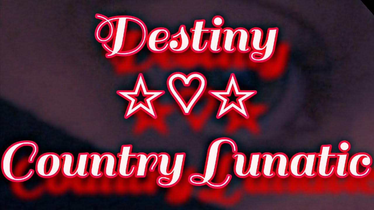 Destiny ☆♡☆ Country Lunatic 《flash&curren;warning》