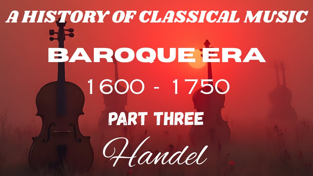 A HISTORY OF CLASSICAL MUSIC...BAROQUE ERA...1600 - 1750...Part Three...Handel.
