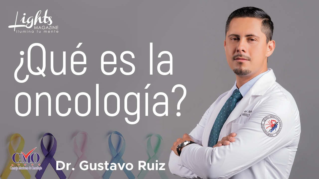 &iquest;Qu&eacute; es la oncolog&iacute;a? &iquest;Por qu&eacute; debemos acudir al onc&oacute;logo? | #LightsMagazineTV-Dr. Gustavo Ruiz #NLD