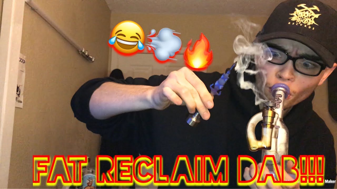 FAT RECLAIM DAB!!!