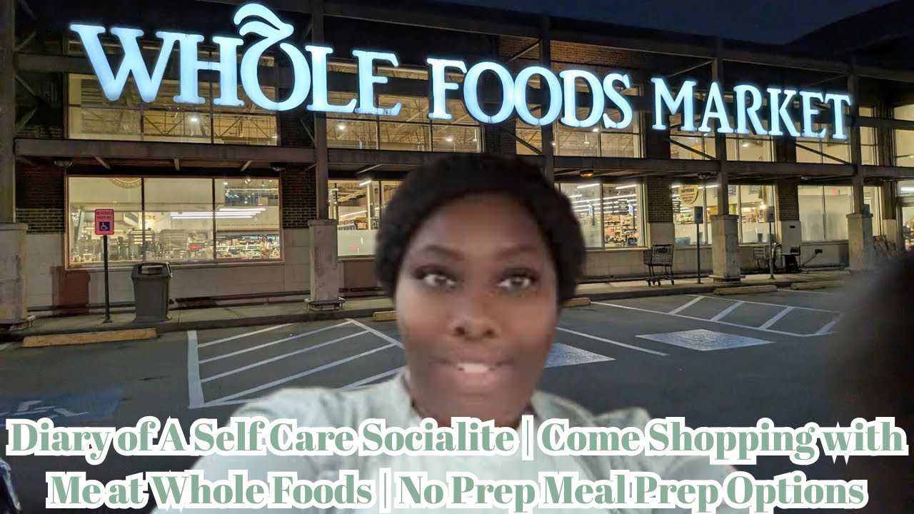 Diary of A Self Care Socialite | Come Shopping with Me at Whole Foods | No Prep Meal Prep Options