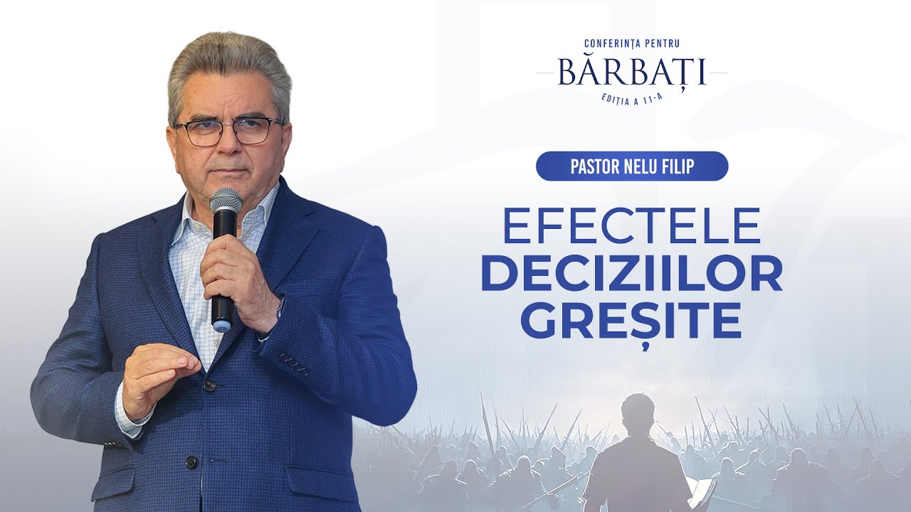 Efectele deciziilor greșite - Pastor Președinte Nelu Filip | Conferința pentru bărbați, 2025