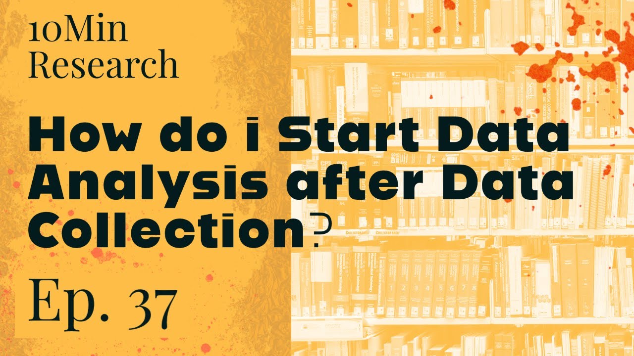10Min Research - 37. What to do after the Data Collection: How to Start the Data Analysis?