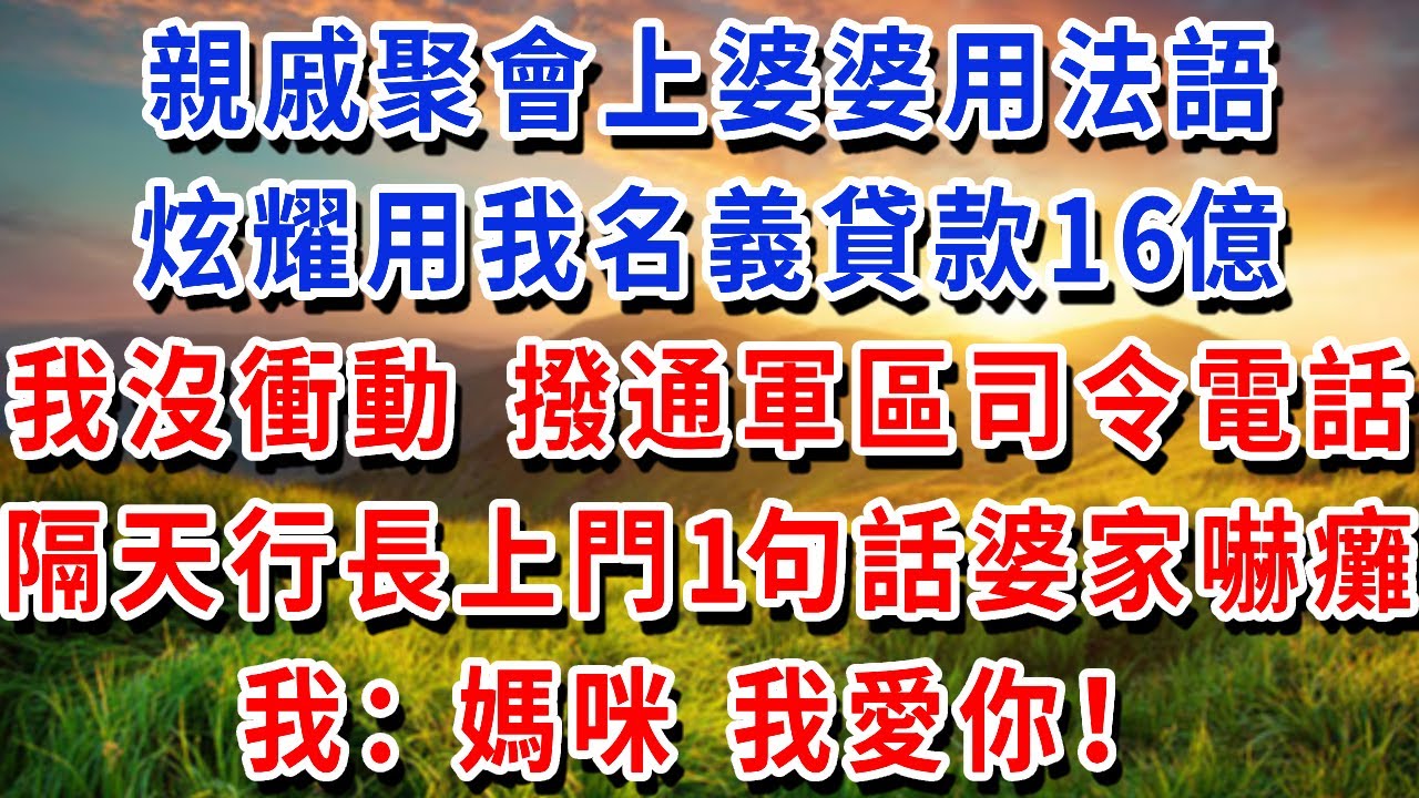 親戚聚會上婆婆用法語，炫耀用我名義貸款16億，我沒衝動 撥通軍區司令電話，隔天銀行行長上門1句話婆家嚇癱，我：媽咪 我愛你！#書婷講故事 #為人處世#生活經驗#情感故事#晚年哲理#說故事#完結文