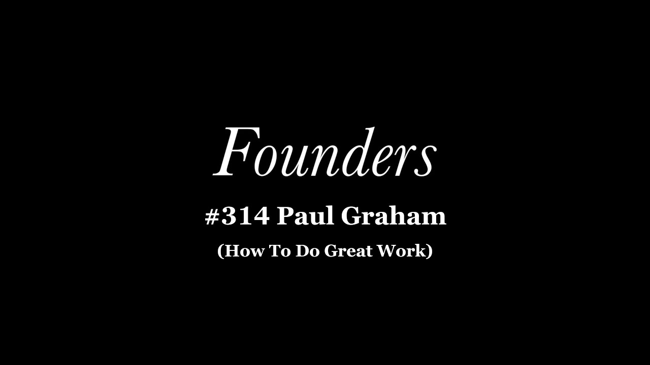 Paul Graham (How To Do Great Work)