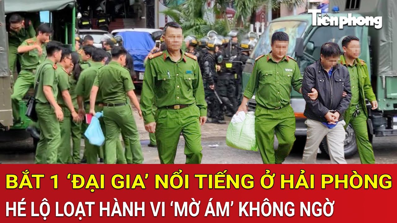 Thời sự nóng: Bắt 1 ‘đại gia’ nổi tiếng ở Hải Phòng, hé lộ loạt hành vi ‘mờ ám’ không ngờ