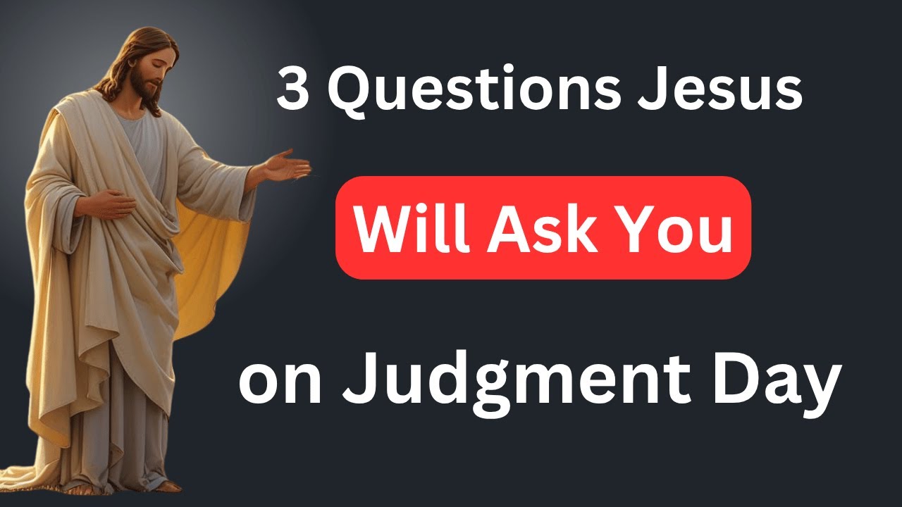 3 Questions Jesus Will Ask EVERYONE on Judgment Day – And Why Your Answer Matters Forever