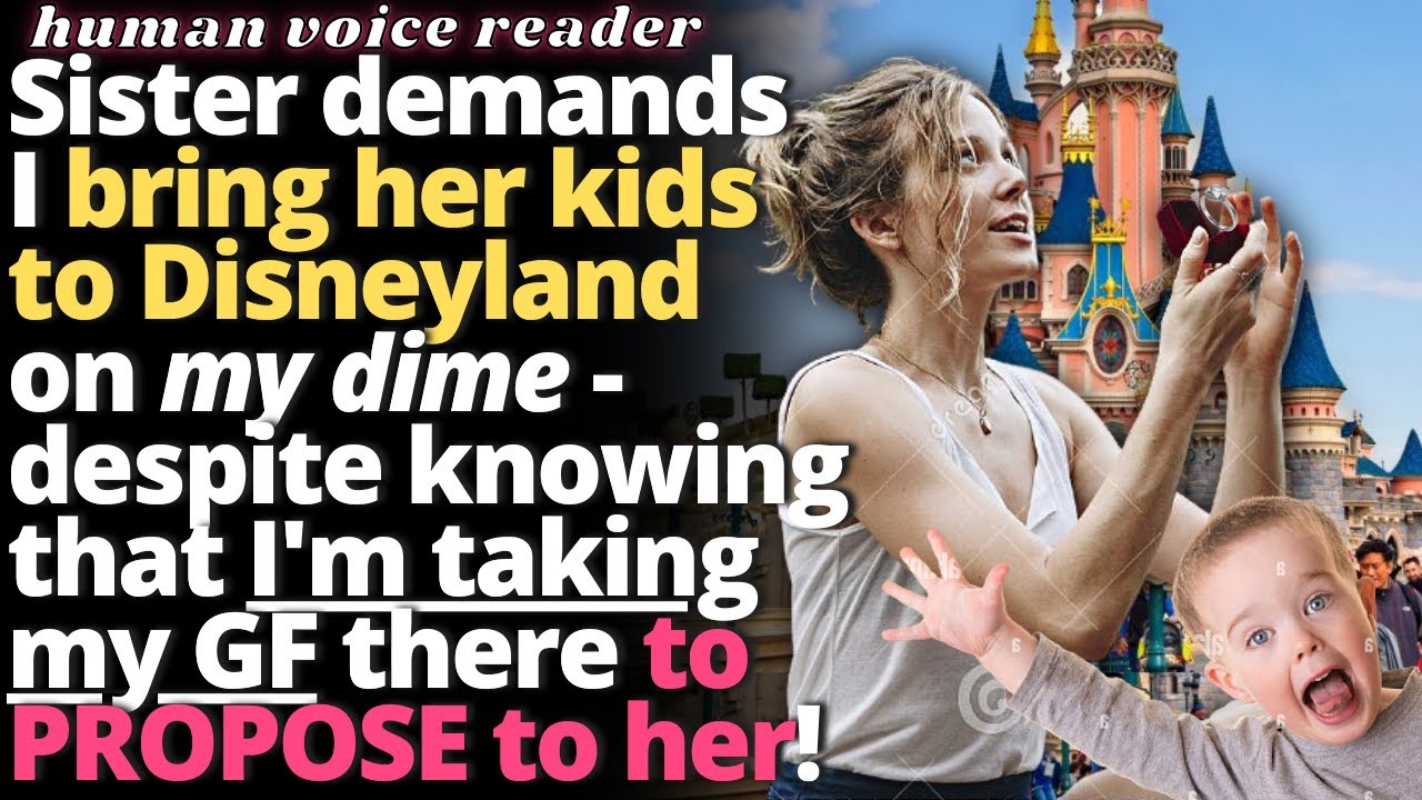 Sister Demands I Take Her Kids To Disneyland While I'm Trying To Propose To My GF - Entitled People