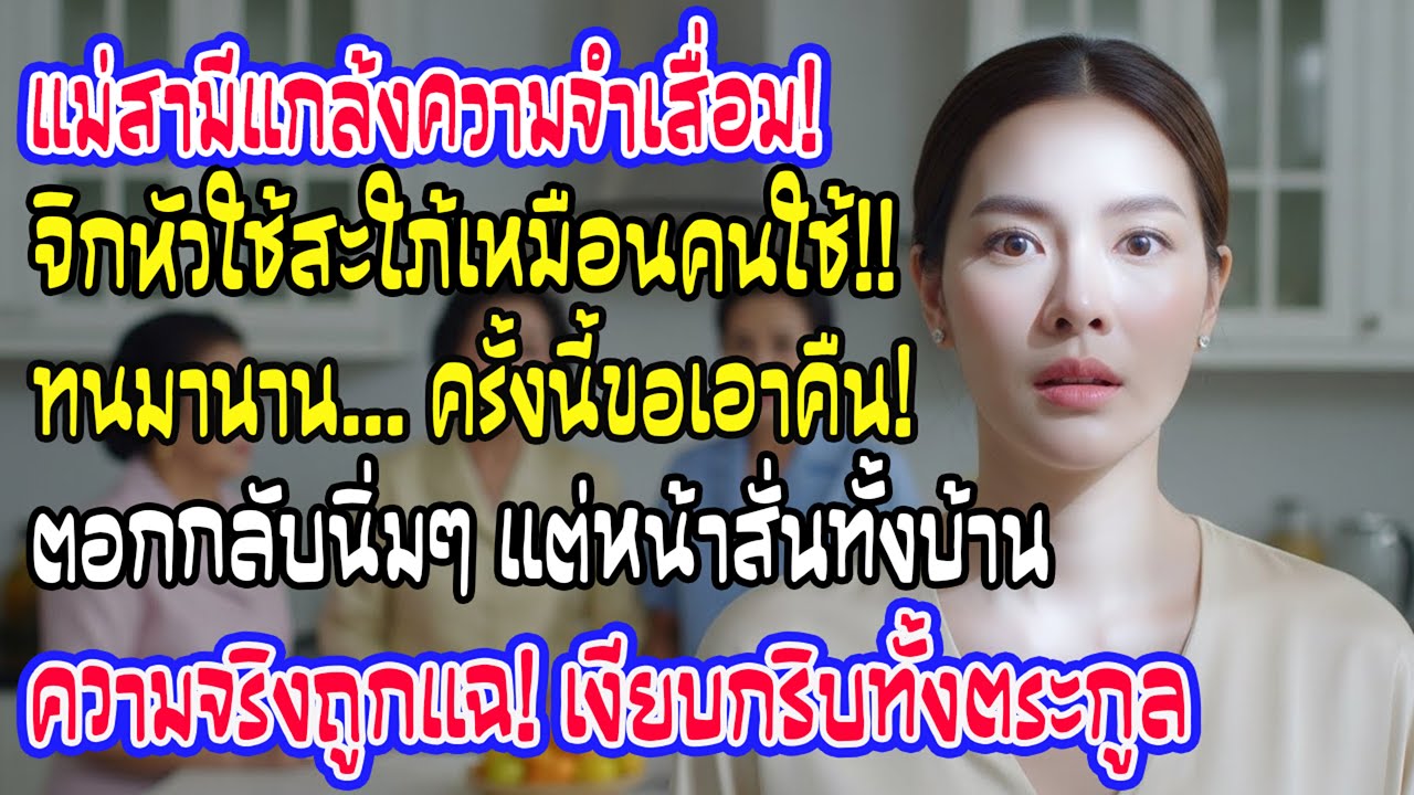 แม่สามีแกล้งความจำเสื่อม ใช้สะใภ้เล็กเยี่ยงทาส วันงานเจอสวนกลับดอกเดียว เงียบกริบทั้งบ้าน
