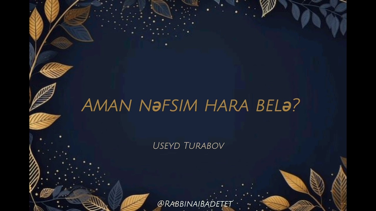 Aman nəfsim hara belə?  
