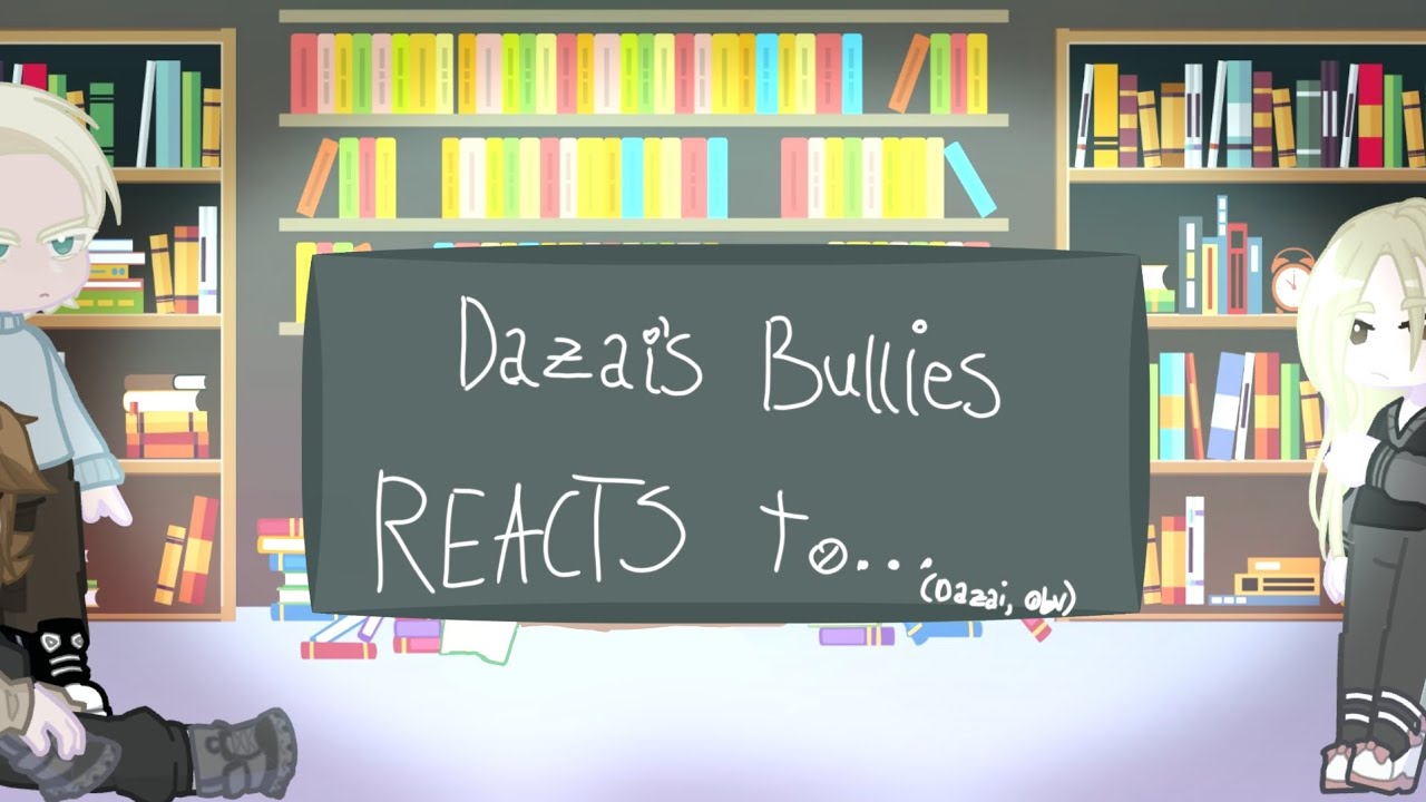 Dazai's Classmates/Bullies Reacts to Him! Part 1/2