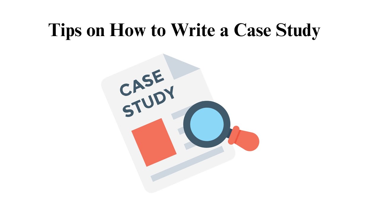 Tips on How to Write a Case Study